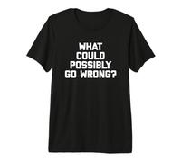 ¿Qué podría Salir Mal? Camiseta Divertida con Frase sarcástica Camiseta Premium