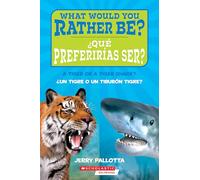 ¿Qué preferirías ser? ¿Un tigre o un tiburón tigre? / What Would You Rather Be? A Tiger or a Tiger Shark?: A Tiger or a Tiger Shark?