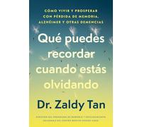 Qué puedes recordar cuando estás olvidando/What to Remember When You Are Forgetting: Cómo vivir y prosperar con pérdida de memoria, Alzheimer y otras demencias