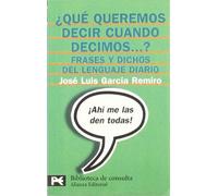 ¿Qué queremos decir cuando decimos...?: Frases y dichos del lenguaje diario (El libro de bolsillo - Bibliotecas temáticas - Biblioteca de consulta)