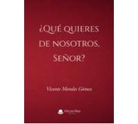 ¿qué Quieres De Nosotros Señor?