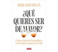 ¿Qué quieres ser de mayor?: Cómo convertir la madurez en la mejor etapa de tu vida