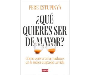 ¿Qué quieres ser de mayor?: Cómo convertir la madurez en la mejor etapa de tu vida