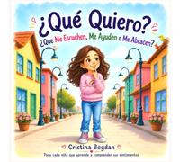 ¿Qué Quiero? ¿Que Me Escuchen, Me Ayuden o Me Abracen?: Un cuento para ayudar a los niños a comprender y expresar sus emociones, desarrollar empatía y aprender a comunicar lo que necesitan.