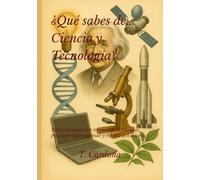 ¿Qué sabes de… Ciencia y Tecnología?: Serie: Cultura & Conocimiento Tests con Explicaciones 300 preguntas con respuestas explicadas para aprender ... (Cultura & Conocimiento. ¿Qué sabes de...?)