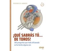 ¡Qué sabrás tú... de toros!: 365 preguntas que todo aficionado se ha hecho alguna vez (Toros en la historia)