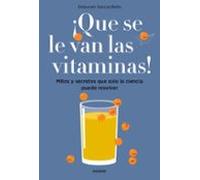 ¡que Se Le Van Las Vitaminas!: Mitos Y Secretos Que Solo La Ciencia Pu