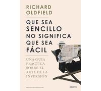 Que sea sencillo no significa que sea fácil: Una guía práctica sobre el arte de la inversión (Deusto)