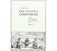 Qué Significa Construir. Claves Conceptuales De La Ingeniería Civil (Lecturas de ingeniería)