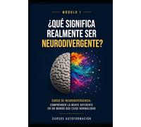 ¿Qué significa realmente ser neurodivergente?: Curso de Neurodivergencia: Comprender la mente diferente en un mundo que exige normalidad (MÓDULO 1)
