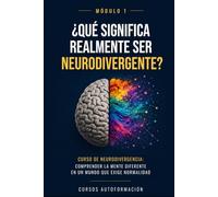 ¿Qué significa realmente ser neurodivergente?: Curso de Neurodivergencia: Comprender la mente diferente en un mundo que exige normalidad (MÓDULO 1)