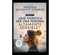 ¿QUÉ SIGNIFICA SER UNA PERSONA ALTAMENTE SENSIBLE?: CURSO PERSONAS ALTAMENTE SENSIBLES: Del agotamiento emocional al mayor superpoder humano