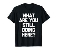 ¿Qué sigues Haciendo aquí? -Un Dicho sarcástico Novedad Camiseta
