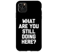 ¿Qué sigues Haciendo aquí? -Un Dicho sarcástico Novedad Carcasa para iPhone 11 Pro MAX