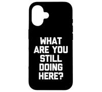¿Qué sigues Haciendo aquí? -Un Dicho sarcástico Novedad Carcasa para iPhone 16