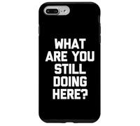 ¿Qué sigues Haciendo aquí? -Un Dicho sarcástico Novedad Carcasa para iPhone 7 Plus/8 Plus