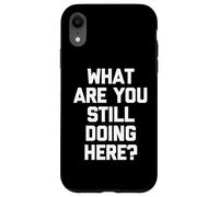 ¿Qué sigues Haciendo aquí? -Un Dicho sarcástico Novedad Carcasa para iPhone XR