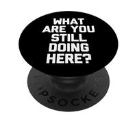 ¿Qué sigues Haciendo aquí? -Un Dicho sarcástico Novedad PopSockets PopGrip Adhesivo