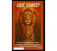 ¿QUE SOMOS?: El arte de amar sin jaulas: acuerdos conscientes, deseo libre y almas que se reconocen más allá del tiempo