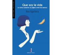 Que soy la vida: O cómo sostener un pájaro entre las manos: 30 (Arrayanes)