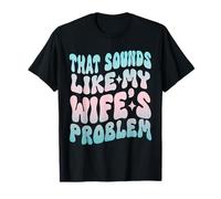 Que Suena como el Problema de mi Esposo Humor Divertido Chistes Esposa Camiseta