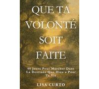 Que Ta Volonté Soit Faite: 40 Jours Pour Marcher Dans La Destinée Que Dieu a Pour Ta Vie
