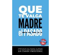 Que te valga madre el pasado: Cómo dejar ir el pasado, el rencor y la culpa para seguir adelante sin carga emocional (Versión pasta blanda en blanco y negro)