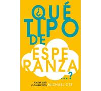 ¿Qué tipo de esperanza...?: Por qué Jesús lo cambia todo