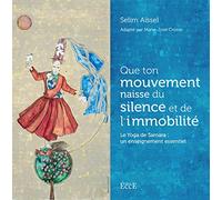 Que ton mouvement naisse du silence et de l'immobilité: Le Yoga de Samara : un enseignement essentiel