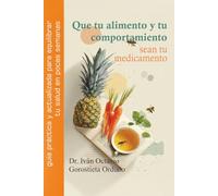 Que tu alimento y tu comportamiento sean tu medicamento: Guía práctica de alimentación, hábitos y medicina del estilo de vida para prevenir enfermedades, recuperar tu salud y vivir con energía