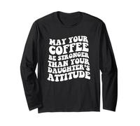 Que tu café Sea más Fuerte Que la Actitud de tu Hija Manga Larga