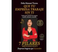 Que tu empresa trabaje sin ti: 7 pilares para construir una empresa rentable, ordenada y sostenible