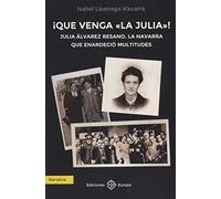¡Que venga la Julia!: Julia Álvarez Resano, la navarra que enardeció multitudes! (SIN COLECCION)