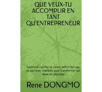 QUE VEUX-TU ACCOMPLIR EN TANT QU'ENTREPRENEUR: Comment clarifier ta vision, définir ton cap et agir avec intention pour transformer tes rêves en résultats