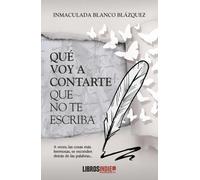 QUE VOY A CONTARTE QUE NO TE ESCRIBA | Inmaculada Blanco BlÁzquez