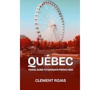 Québec 2025: Travel Guide to Canada’s French Gem: Discover Cities, Countryside, Culture, Cuisine, and Adventure in Québec