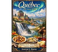 Québec 2026 Travel Guide: Timeless Charm, Wild Beauty, Culinary Mastery