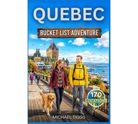 Quebec Canada Bucket List Adventure Guide: Explore Historic Cities, National Parks, Cultural Landmarks, Scenic Highways, and Ski Towns Across the Region (Universal Luxury Travel Guides)