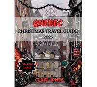 QUEBEC CHRISTMAS TRAVEL GUIDE 2025: Where Canadian Magical Winter Meets European charm: Market, Festives, and Adventures.