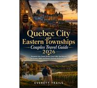 Quebec City and Eastern Townships Couples Travel Guide 2026: Romantic Inns, Scenic Drives, Maps, Cozy Cafés, Spa Retreats, Old Quebec Walks and Perfect Getaway Itineraries for Two