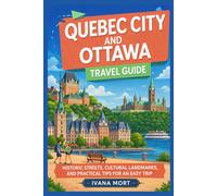 Quebec City and Ottawa Travel Guide: Historic streets, cultural landmarks, local food, and practical tips for an easy trip