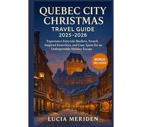 Quebec City Christmas Travel Guide 2025-2026: Experience Fairytale Markets, French-Inspired Festivities, and Cozy Spots for an Unforgettable Holiday Escape