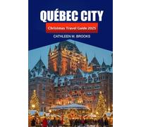 Québec City Christmas Travel Guide 2025: A Holiday Experience, Markets, Festive Delights and Adventures in Canada