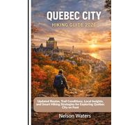 QUEBEC CITY HIKING GUIDE 2026: Updated Routes, Trail Conditions, Local Insights, and Smart Hiking Strategies for Exploring Québec City on Foot