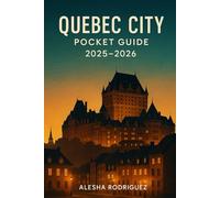 QUEBEC CITY POCKET GUIDE 2025-2026: Discover Quebec City's Rich History, Iconic Landmarks, Hidden Gems, and Essential Tips for an Unforgettable 2025-2026 Adventure