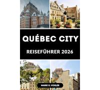 QUÉBEC CITY REISEFÜHRER 2026: Der ultimative Leitfaden für die zeitlose Schönheit von Québec City
