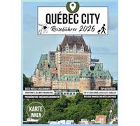 Québec City Reiseführer 2026: Top-Aktivitäten, beste Hotels und Restaurants, Winter-Karnevals Highlights, Top-Attraktionen, versteckte Schätze und preiswerte Tagesausflüge