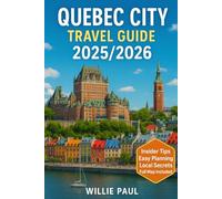QUEBEC CITY TRAVEL GUIDE 2025-2026: Discover The Heart Of French Canada Through Its Rich History, Culture, and Local Cuisine