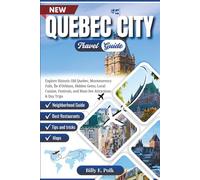 QUEBEC CITY TRAVEL GUIDE 2025 - 2026: Explore Historic Old Quebec, Montmorency Falls, Île d'Orléans, Hidden Gems, Local Cuisine, Festivals, and Must-See Attractions & Day Trips