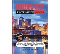 QUEBEC CITY TRAVEL GUIDE 2025-2026: Explore the Heart of Old Europe in North America, From Historic Streets to Modern Marvels